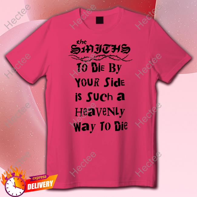 Lowlvl Store The Smiths To Die By Your Side Is Such A Heavenly Way To Die Shirts