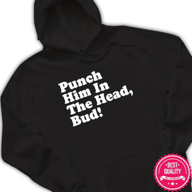 Punch Him In The Head Bud New Classic Shirt Punch Him In The Head Bud New Tee Shirt