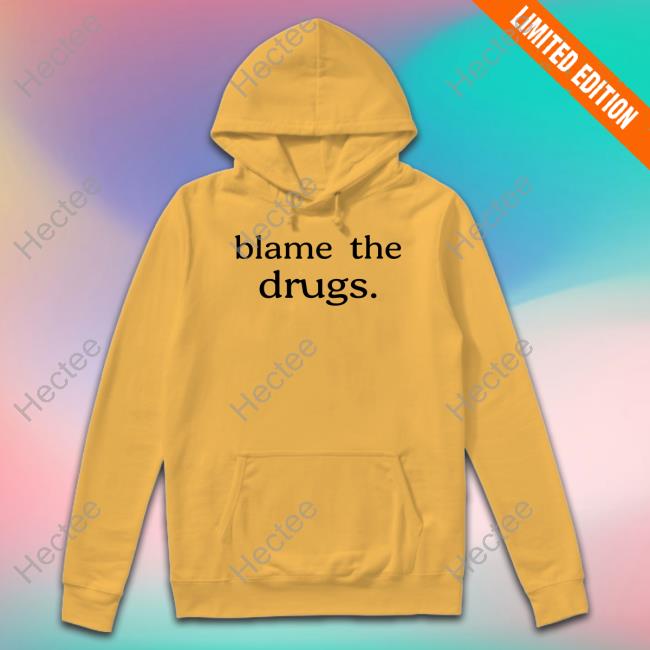 Blame The Drugs T-Shirt Blame The Drugs Shirt