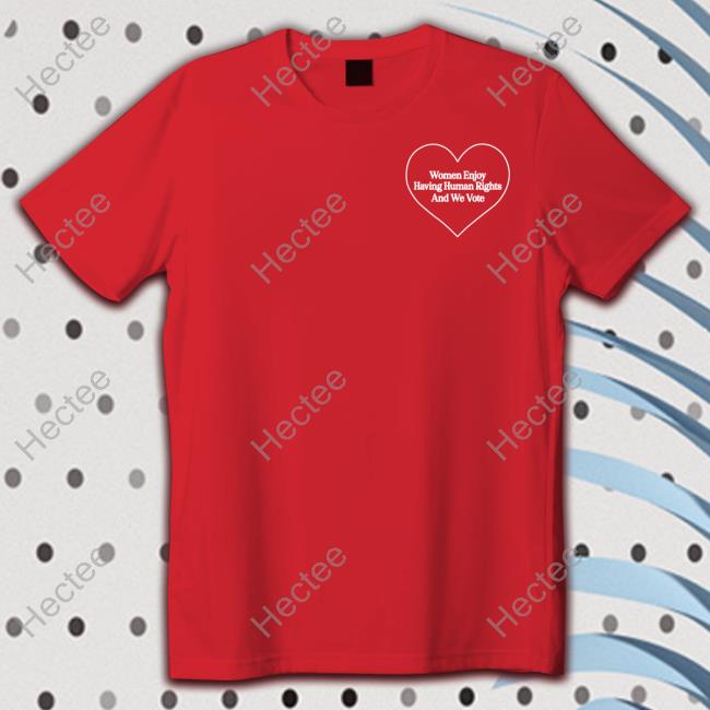 Hillary Clinton Women Enjoy Human Rights and We Vote New Shirt Onwardtogether Shop