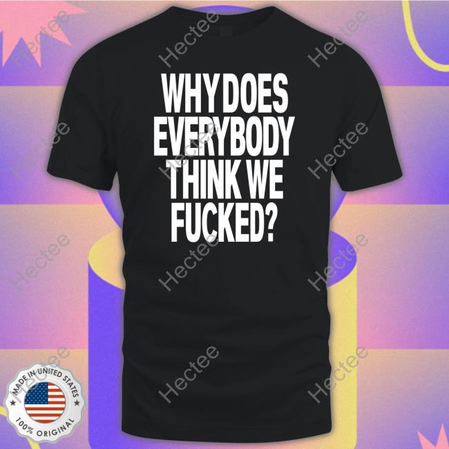 Why Does Everybody Think We Fucked Sweater