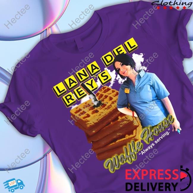 Thegoodshirts Lana Del Rey's Waffle House Always Serving New Shirt