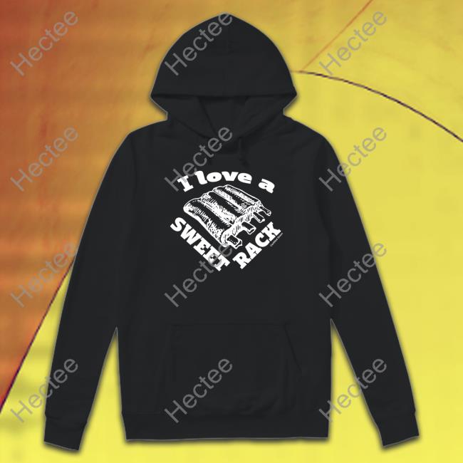 I Love A Sweet Rack Hoodie Sweatshirt