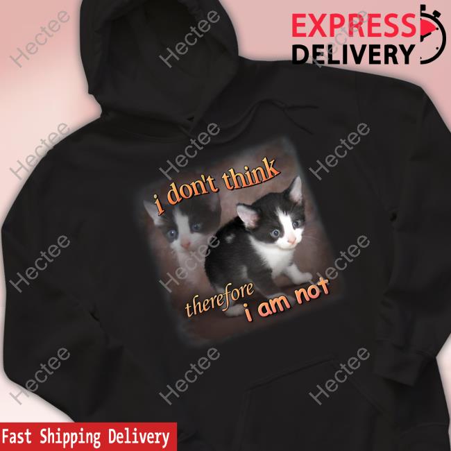 Official I Do Not Think Therefore I Do Not Am Cat T Shirt