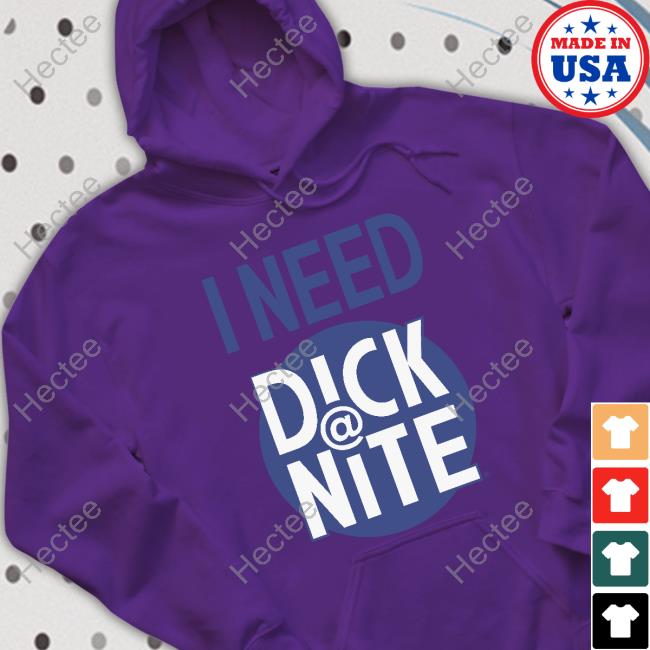 I Need Dick Nite Hoodie Sweatshirt