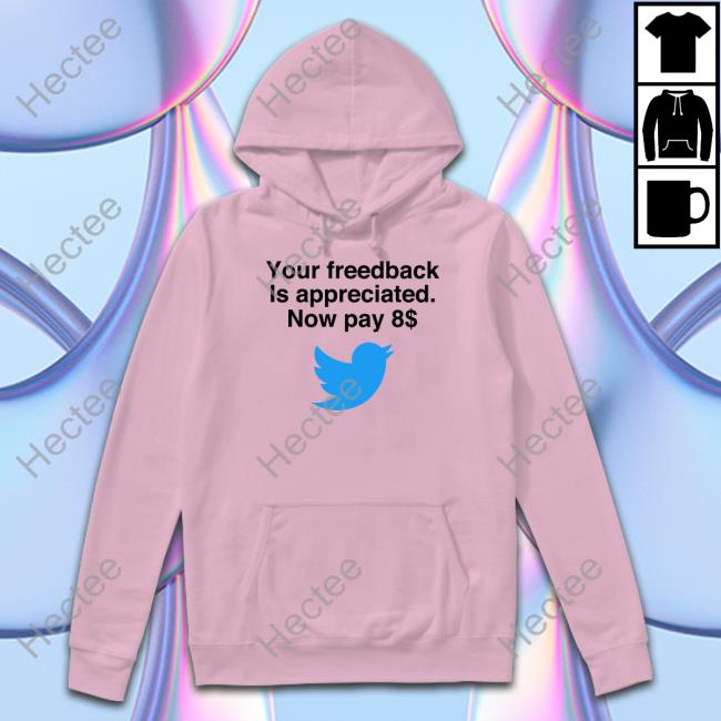 Elon Musk Your Feedback Is Appreciated Now Pay 8 T Shirt Your Feedback Is Appreciated Now Pay 8$ Long Sleeve T Shirt Elon Musk