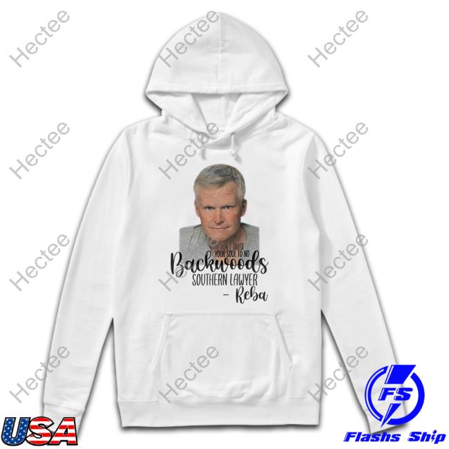 Fitsnews Don't Trust Your Soul To No Backwoods Southern Lawyer Reba Official Shirt