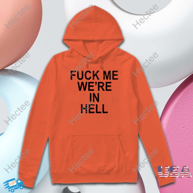 Fuck Me We're In Hell Hooded Sweatshirt Fuck Me We're In Hell Sweatshirt