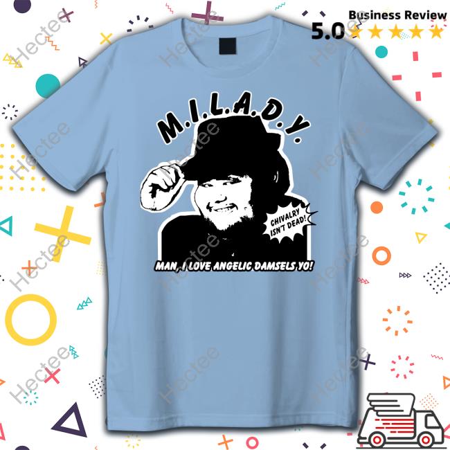 Shirts That Go Hard M.I.L.A.D.Y. Man I Love Angelic Damsels Yo Tee Shirts