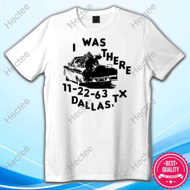 Official I Was There 11 22 63 Dallas Tx Tee