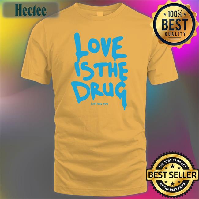 Love Is The Drug T-Shirt