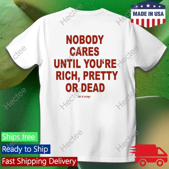 Nobody Cares Until You're Rich Pretty Or Dead Sweatshirt