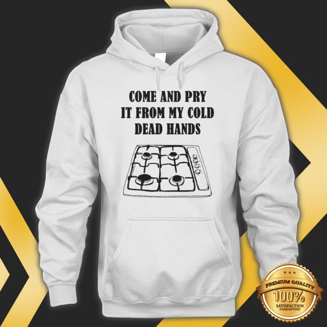Gas Stoves Come And Pry It From My Cold Dead Hands Sweatshirts
