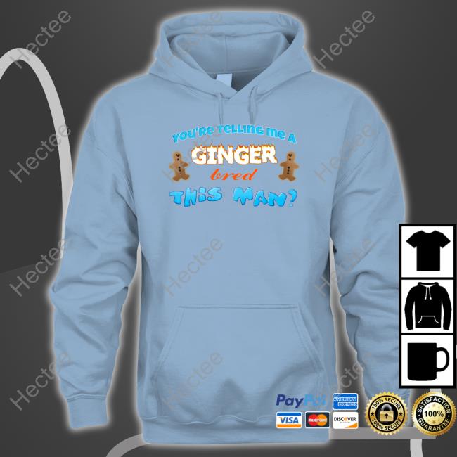 You're Telling Me A Ginger Bread This Man Shirts