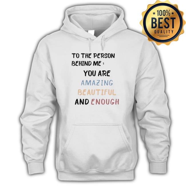 Official To The Person Behind Me You Are Amazing Beautiful And Enough shirt, hoodie, tank top, sweater and long sleeve t-shirt