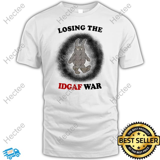 Losing The Idgaf War Tee Shirt