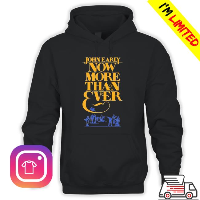 John Early Now More Than Ever Shirt