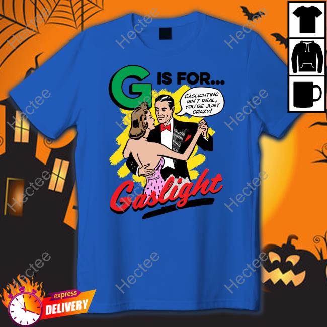 Goodshirts Store G Is For Gaslight Hoodie Goodshirts Store G Is For Gaslight T Shirt