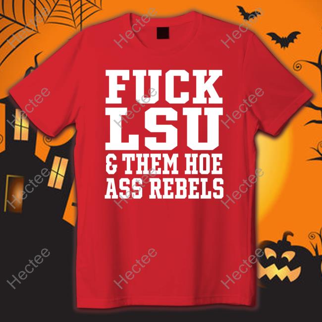 Fuck Lsu And Them Hoe Ass Rebels Sweatshirt