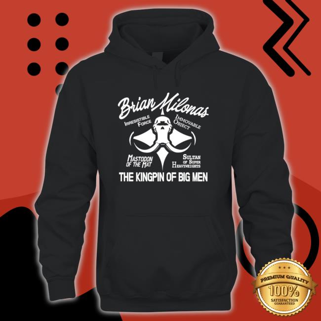 Brian Milonas The Kingpin Of Big Men Hoodie Brian Milonas The Kingpin Of Big Men shirt