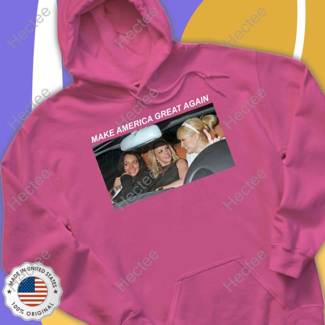 ABeardedHero Britney Spears & Paris Hilton & Lindsay Lohan Make America Great Again Tee Shirt