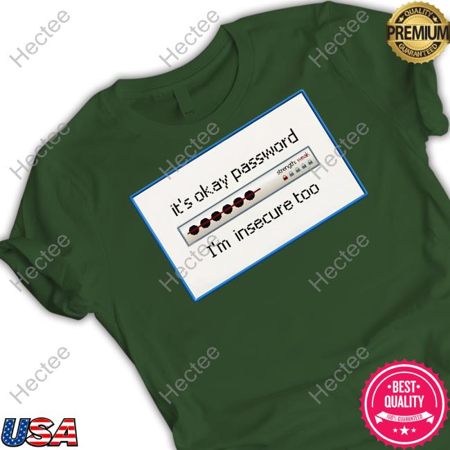 It's Okay Password I'm Insecure Too Shirts