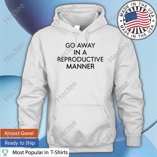 Freakwhensee5150 Go Away In A Reproductive Manner Tee Shirts
