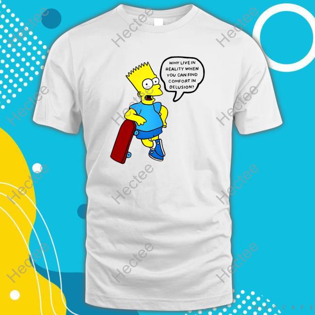 Official Why Live In Reality When You Can Find Comfort In Delusion Tee Shirt