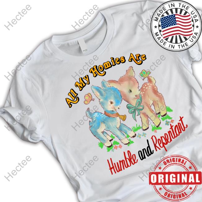 All My Homies Are Humble And Repentant Shirt