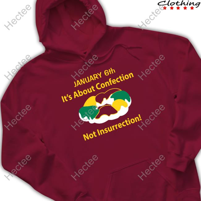 January 6Th It's About Confection Not Insurrection Shirts