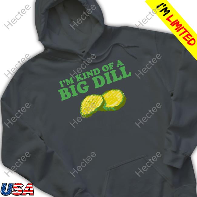 Middleclassfancy I'm Kind Of A Big Dill Cucumber Hoodie Middleclassfancy I'm Kind Of A Big Dill Cucumber Shirts