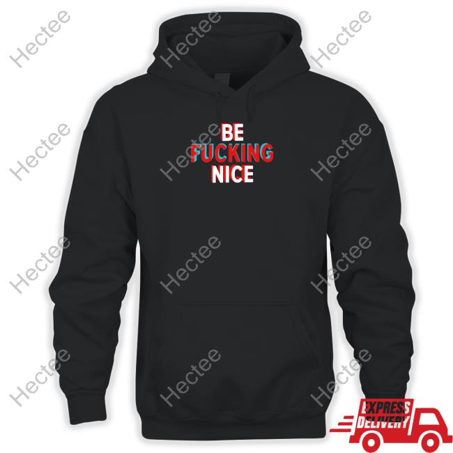 Official Be Fucking Nice Sweatshirt Hunter Biden