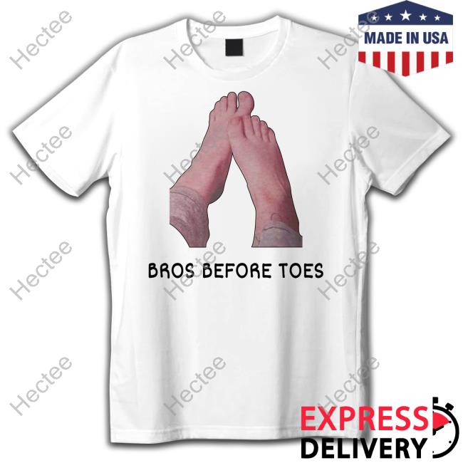 Shirts That Go Hard Bros Before Toes Tees Shirtsthtgohard