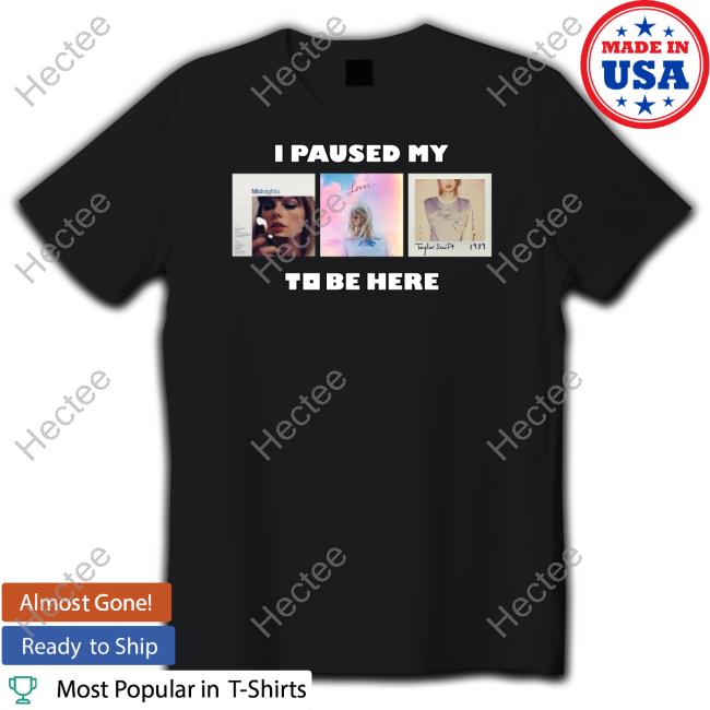 Goofyahhtees I Paused My Swift Album To Be Here Tee Shirt