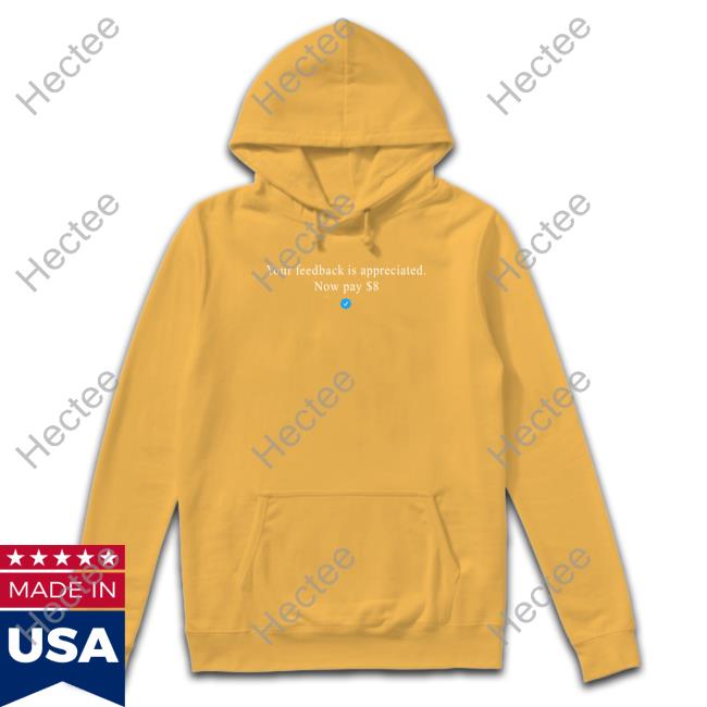Elon Musk Your Feedback Is Appreciated Now Pay 8 Dollar Shirts Elonmusk Your Feedback Is Appreciated Now Pay 8 Dollar T Shirt