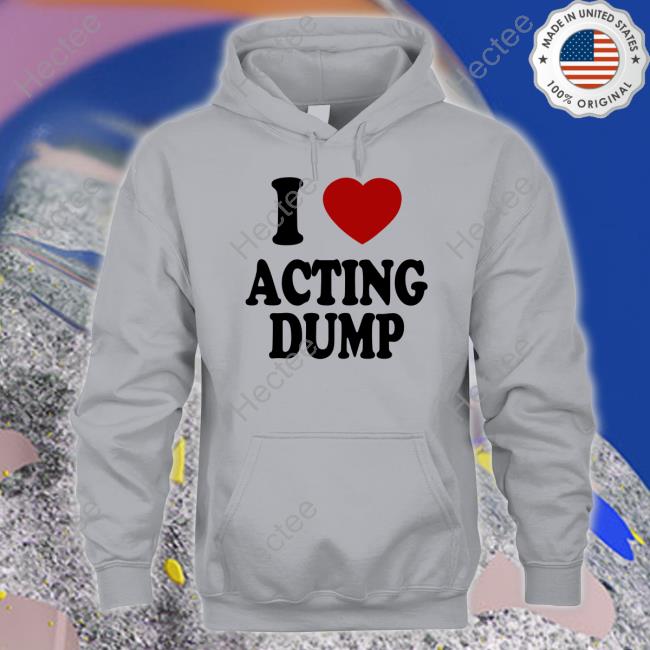 Omighty Merch I Love Acting Dump Sweatshirt