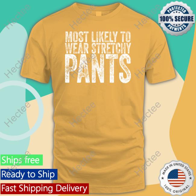 Most Likely To Wear Stretchy Pants Tee Shirt