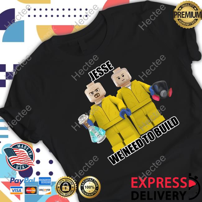 Jesse We Need To Build Shirts