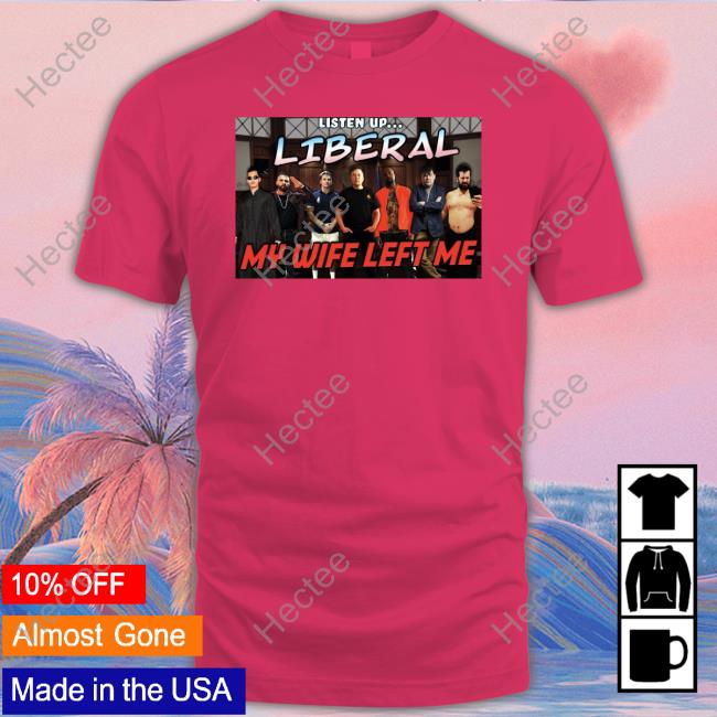 Right Wing Cope Listen Up Liberal My Wife Left Me Sweatshirt