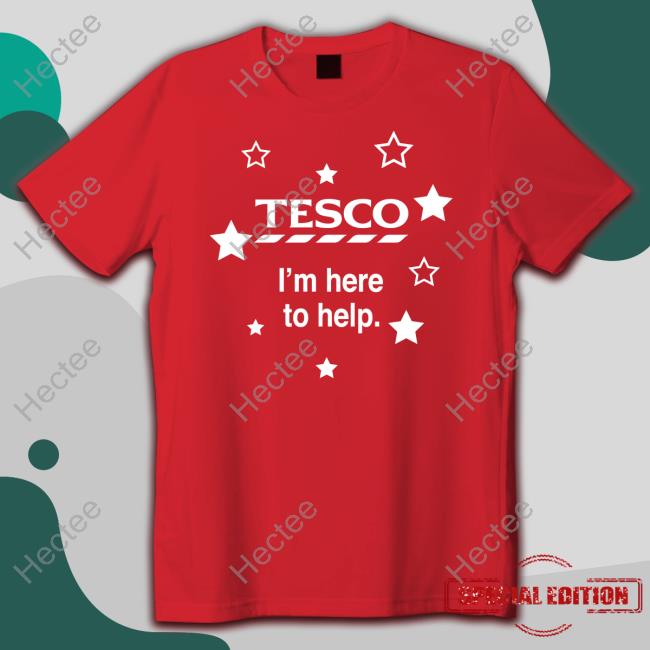 Tesco I'm Here To Help T-Shirt, Hoodie, Tank Top, Sweater And Long Sleeve T-Shirt