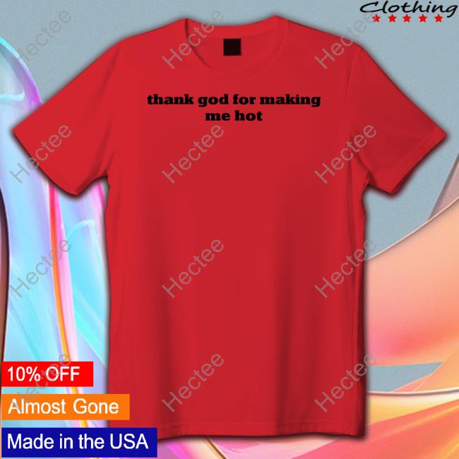 Thank God For Making Me Hot Sweatshirt