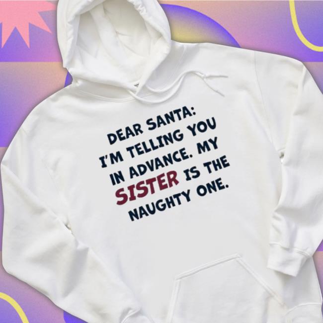 Dear Santa I’M Telling You In Advance My Sister Is The Naughty One Tee
