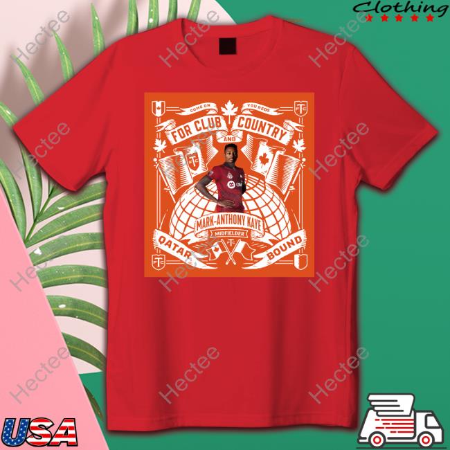Toronto Fc For Club And Country Mark Anthony Kaye Midfielder Qatar Bound Shirt Toronto Fc For Club And Country Mark Anthony Kaye Midfielder Qatar Bound Long Sleeve Tee