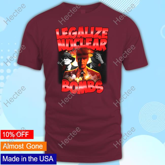 Designedbytheboys Legalize Nuclear Bombs Shirt