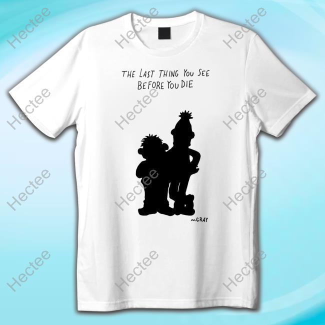 Matt Gray The Last Thing You See Before You Die Shirts