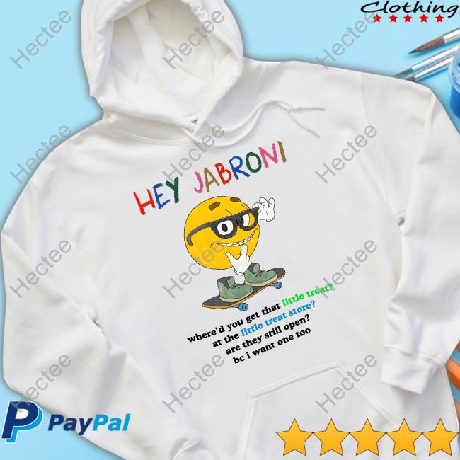 Hey Jabroni Where'd You Get That Little Treat At The Little Treat Store Shirt