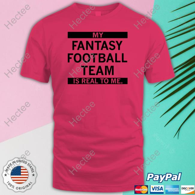 Raygunsite My Fantasy Football Team Is Real To Me New Shirt