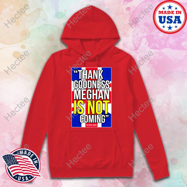 Thank Goodness Meghan Is Not Coming Tee Jesús Enrique Rosas