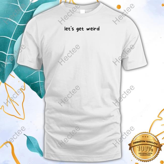 Oogy Let's Get Weird T-Shirt