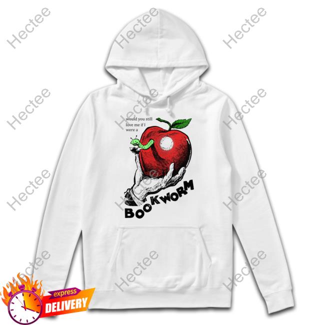 Would You Still Love Me If I Were A Bookworm Hoodie